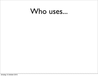 Who uses...




dinsdag 12 oktober 2010
 
