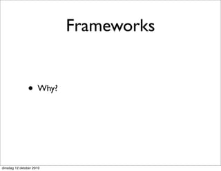 Frameworks


               • Why?




dinsdag 12 oktober 2010
 