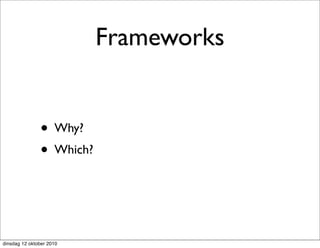 Frameworks


               • Why?
               • Which?



dinsdag 12 oktober 2010
 