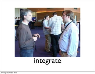 integrate
dinsdag 12 oktober 2010
 