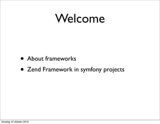 Welcome


               • About frameworks
               • Zend Framework in symfony projects



dinsdag 12 oktober 2010
 