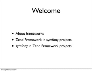 Welcome


               • About frameworks
               • Zend Framework in symfony projects
               • symfony in Zend Framework projects


dinsdag 12 oktober 2010
 