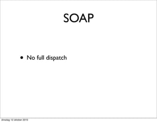 SOAP


               • No full dispatch




dinsdag 12 oktober 2010
 