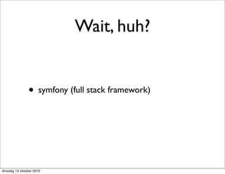 Wait, huh?


               • symfony (full stack framework)




dinsdag 12 oktober 2010
 