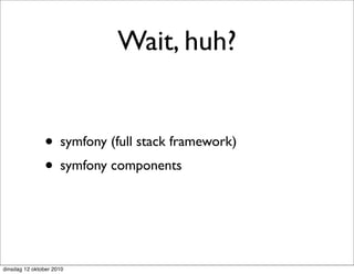 Wait, huh?


               • symfony (full stack framework)
               • symfony components



dinsdag 12 oktober 2010
 