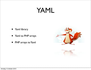 YAML

               •     Yaml library

               •     Yaml to PHP arrays

               •     PHP arrays to Yaml




dinsdag 12 oktober 2010
 