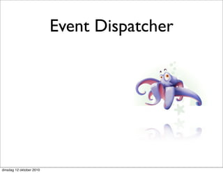 Event Dispatcher




dinsdag 12 oktober 2010
 