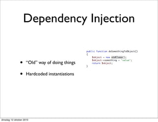Dependency Injection


               •     “Old” way of doing things

               •     Hardcoded instantiations




dinsdag 12 oktober 2010
 