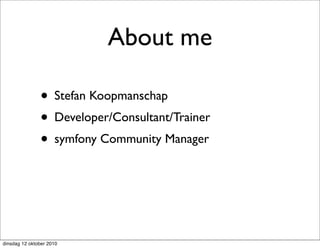 About me

               • Stefan Koopmanschap
               • Developer/Consultant/Trainer
               • symfony Community Manager



dinsdag 12 oktober 2010
 