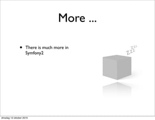More ...

               •     There is much more in
                     Symfony2




dinsdag 12 oktober 2010
 