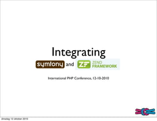 Integrating
                          symfony and Zend Framework

                          International PHP Conference, 12-10-2010




dinsdag 12 oktober 2010
 