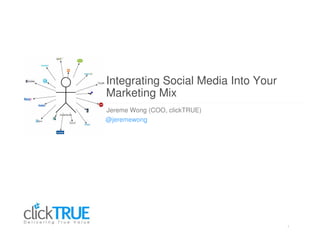 Integrating Social Media Into Your
Marketing Mix
Jereme Wong (COO, clickTRUE)
@jeremewong




                                     1
 
