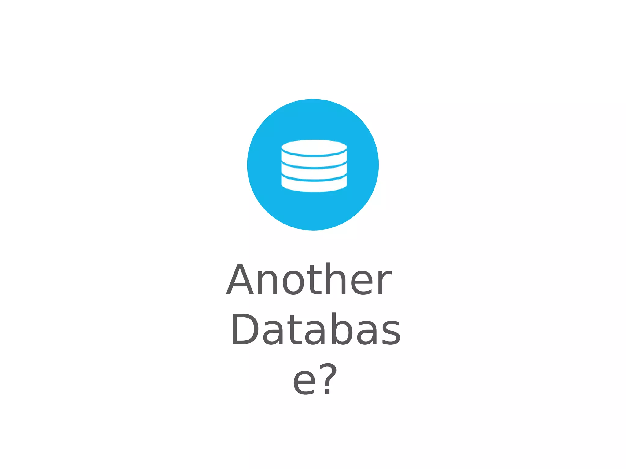 Another
Databas
e?

 