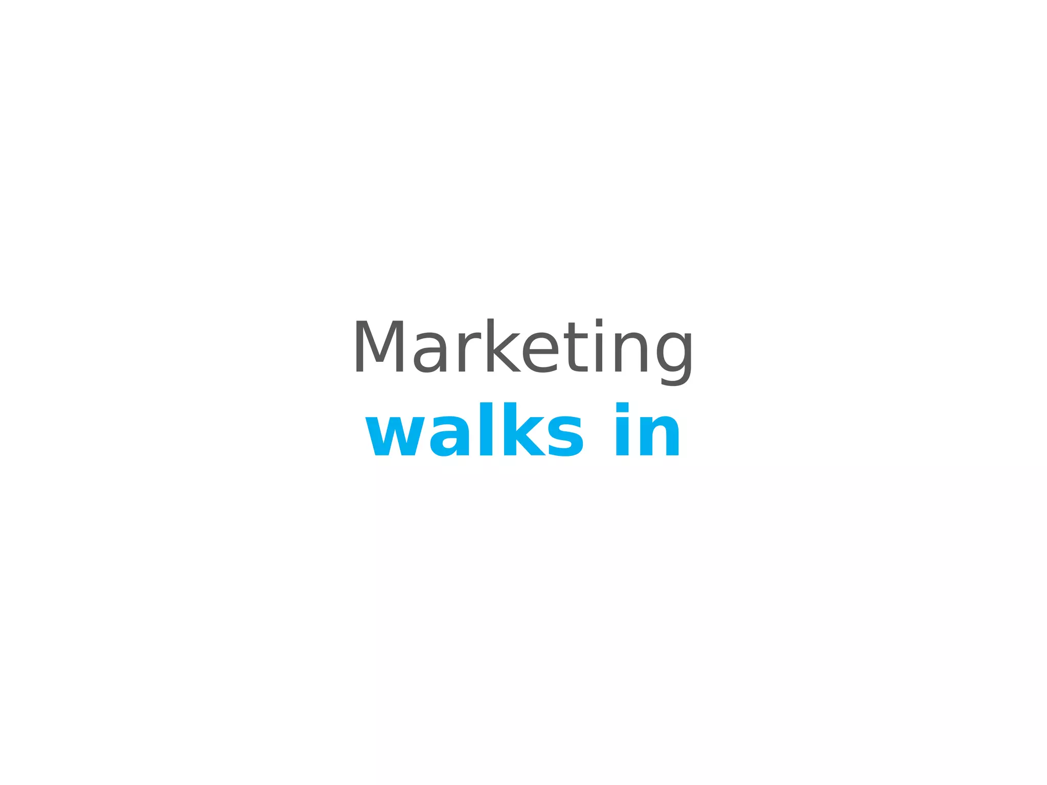 Marketing
walks in

 