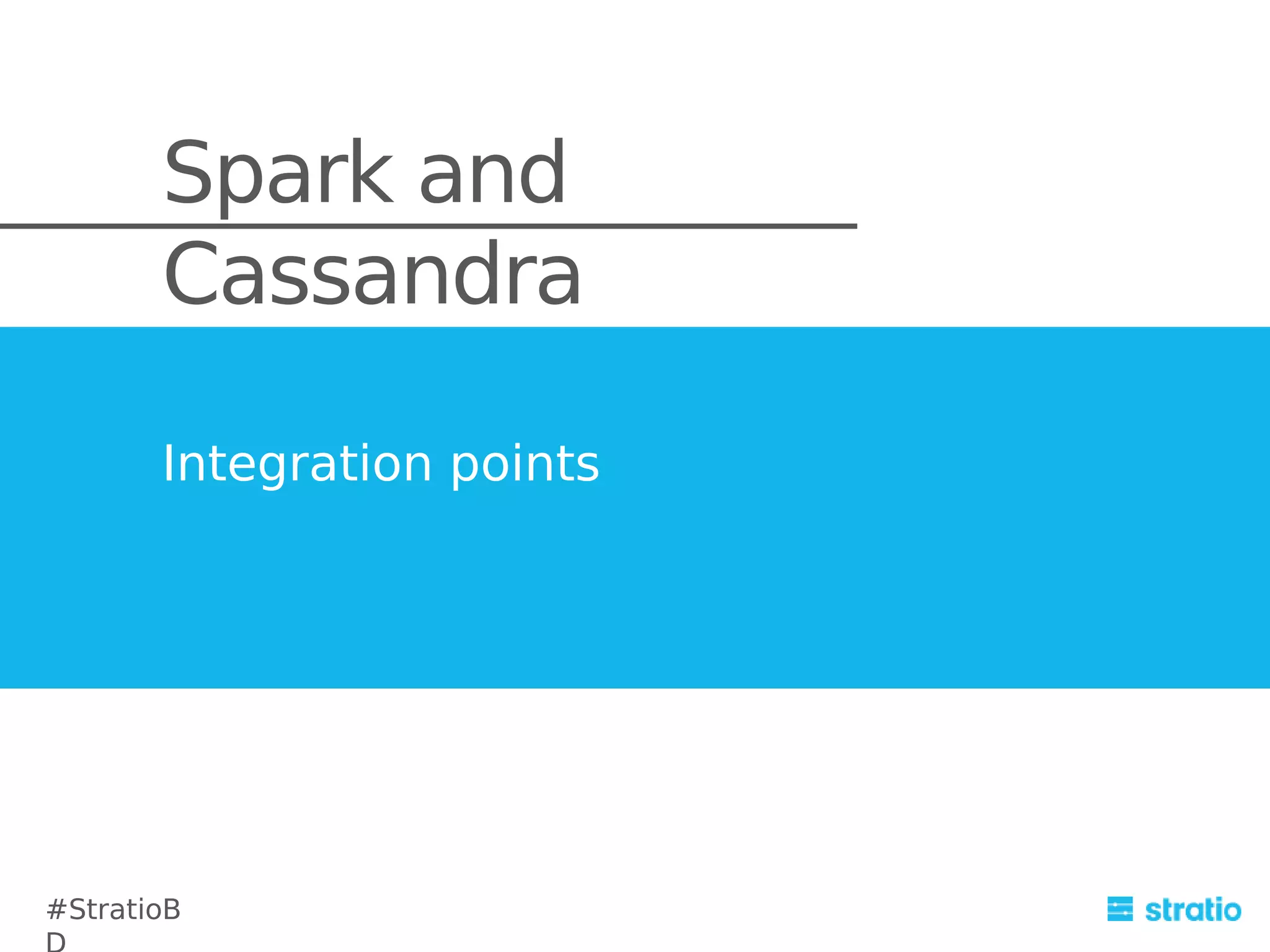 Spark and
Cassandra
Integration points

#StratioB

 