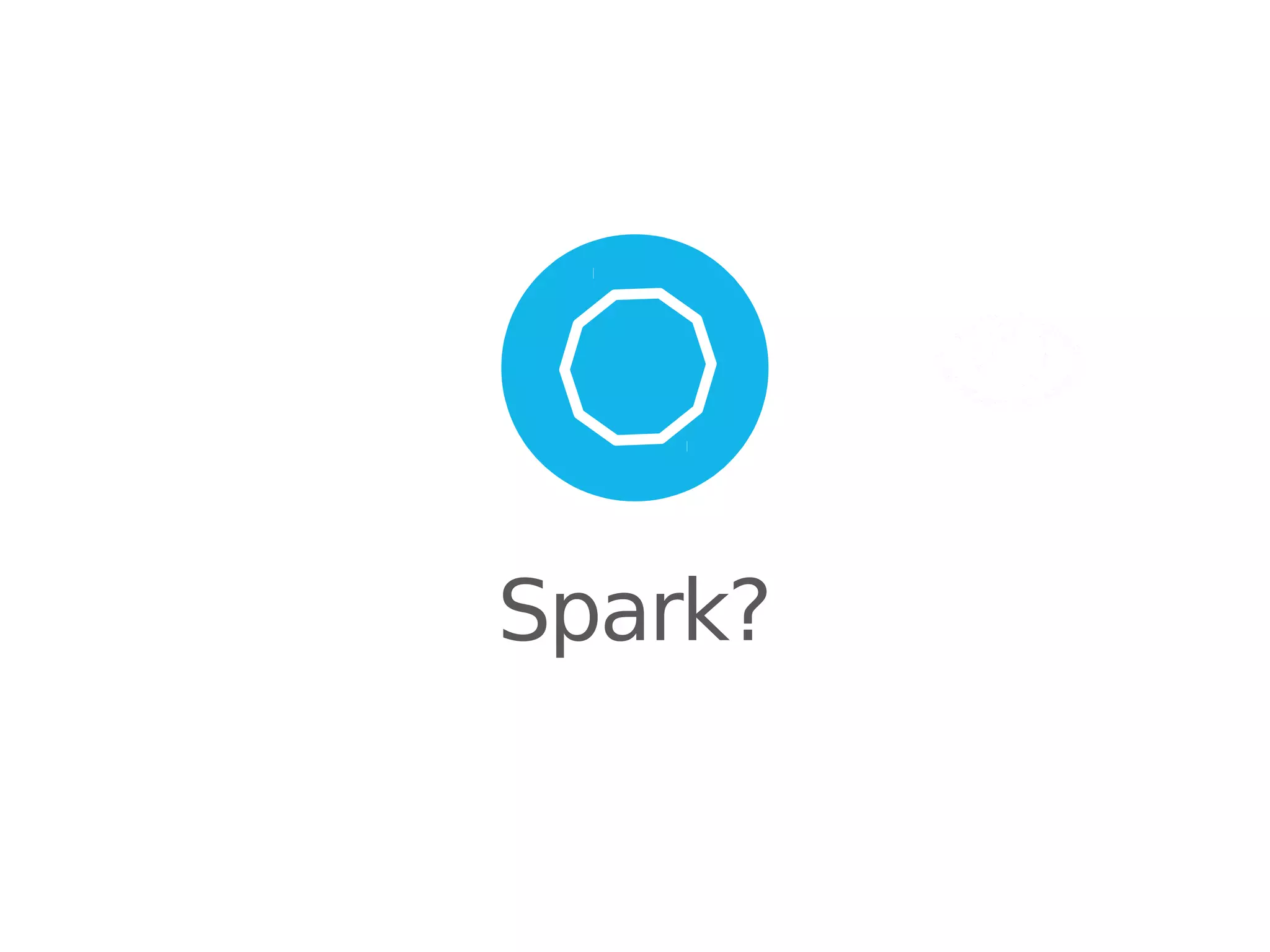 Spark?

 