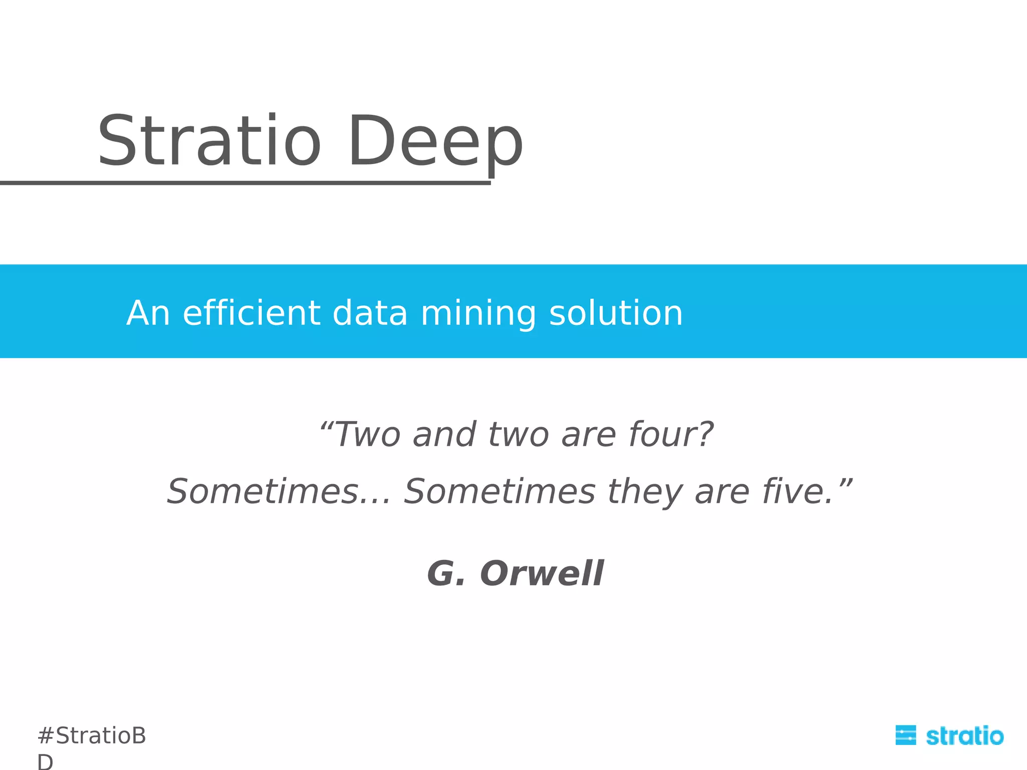 Stratio Deep
An efficient data mining solution
“Two and two are four?
Sometimes… Sometimes they are five.”
G. Orwell

#StratioB

 