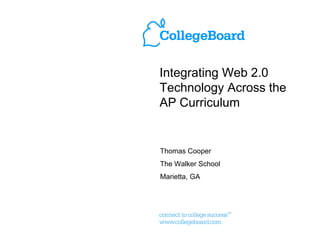 Integrating Web 2.0
Technology Across the
AP Curriculum


Thomas Cooper
The Walker School
Marietta, GA
 