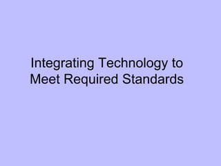 Integrating Technology to Meet Required Standards 