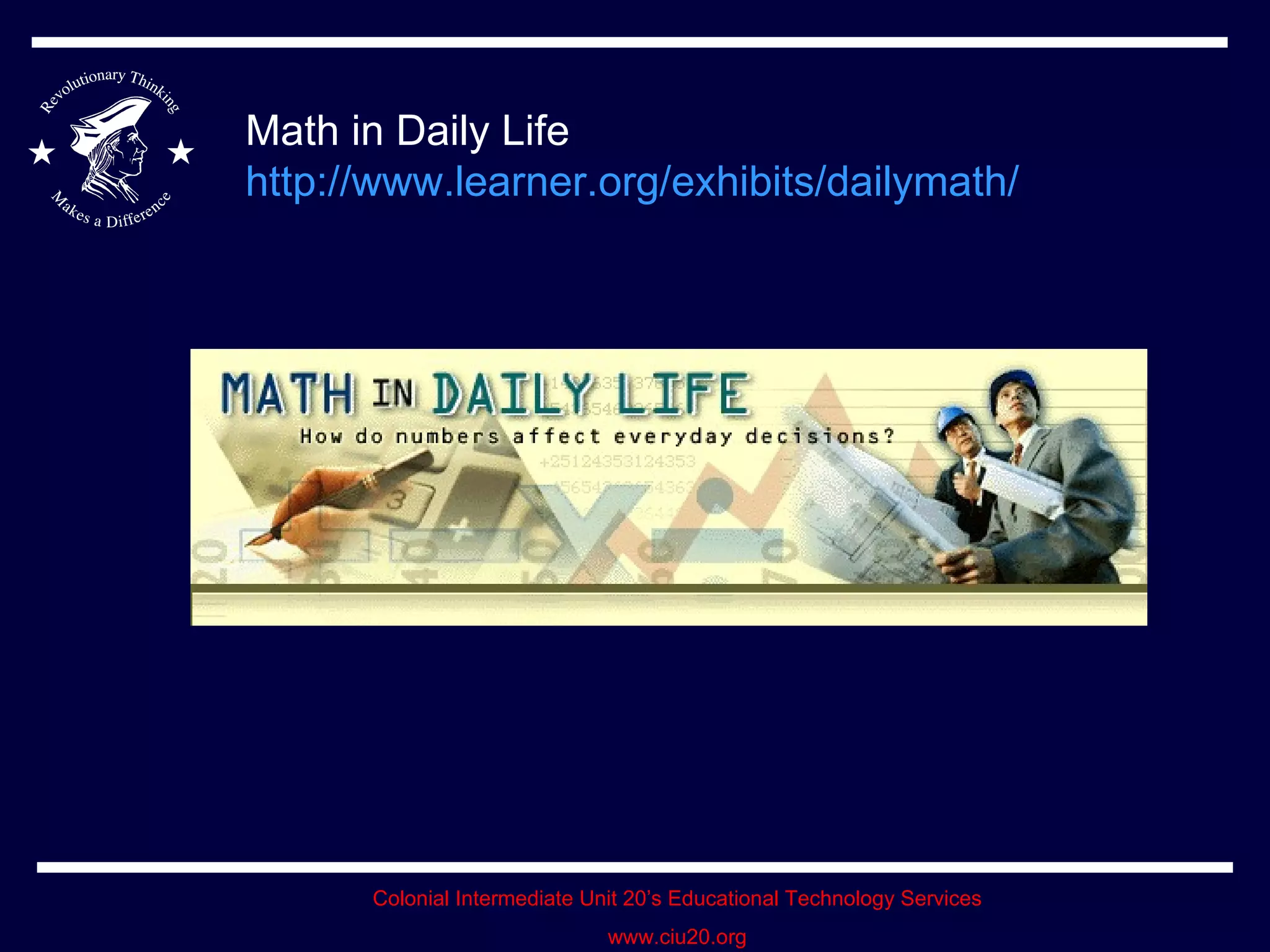 Math in Daily Life http://www.learner.org/exhibits/dailymath/   