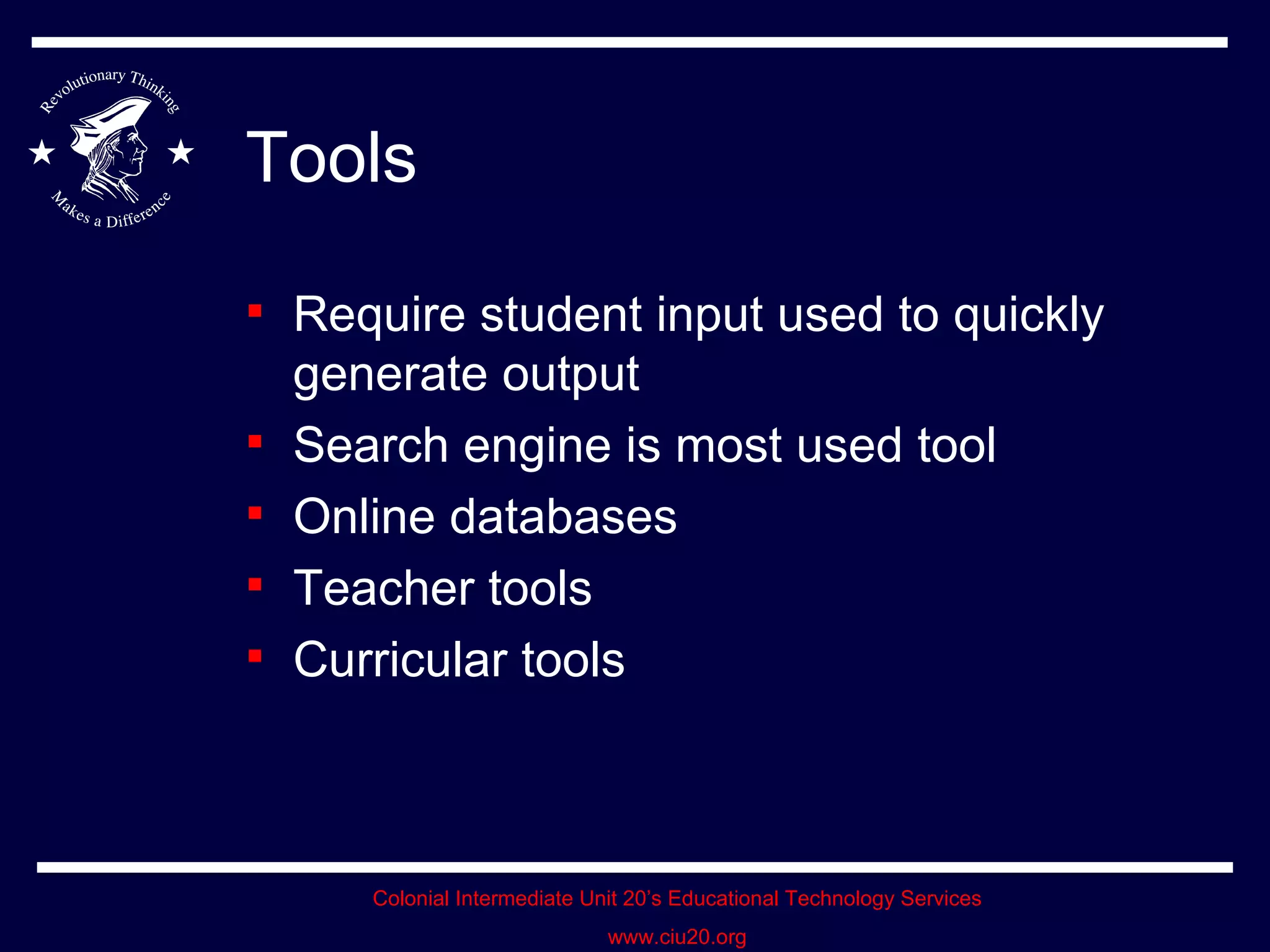Tools Require student input used to quickly generate output Search engine is most used tool Online databases Teacher tools Curricular tools 