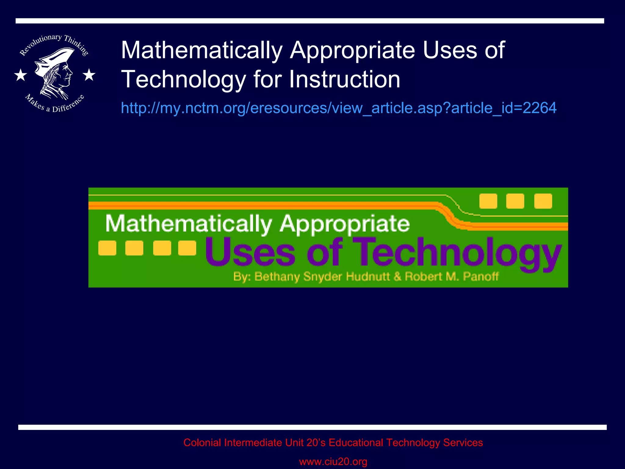 Mathematically Appropriate Uses of Technology for Instruction http://my.nctm.org/eresources/view_article.asp?article_id=2264   