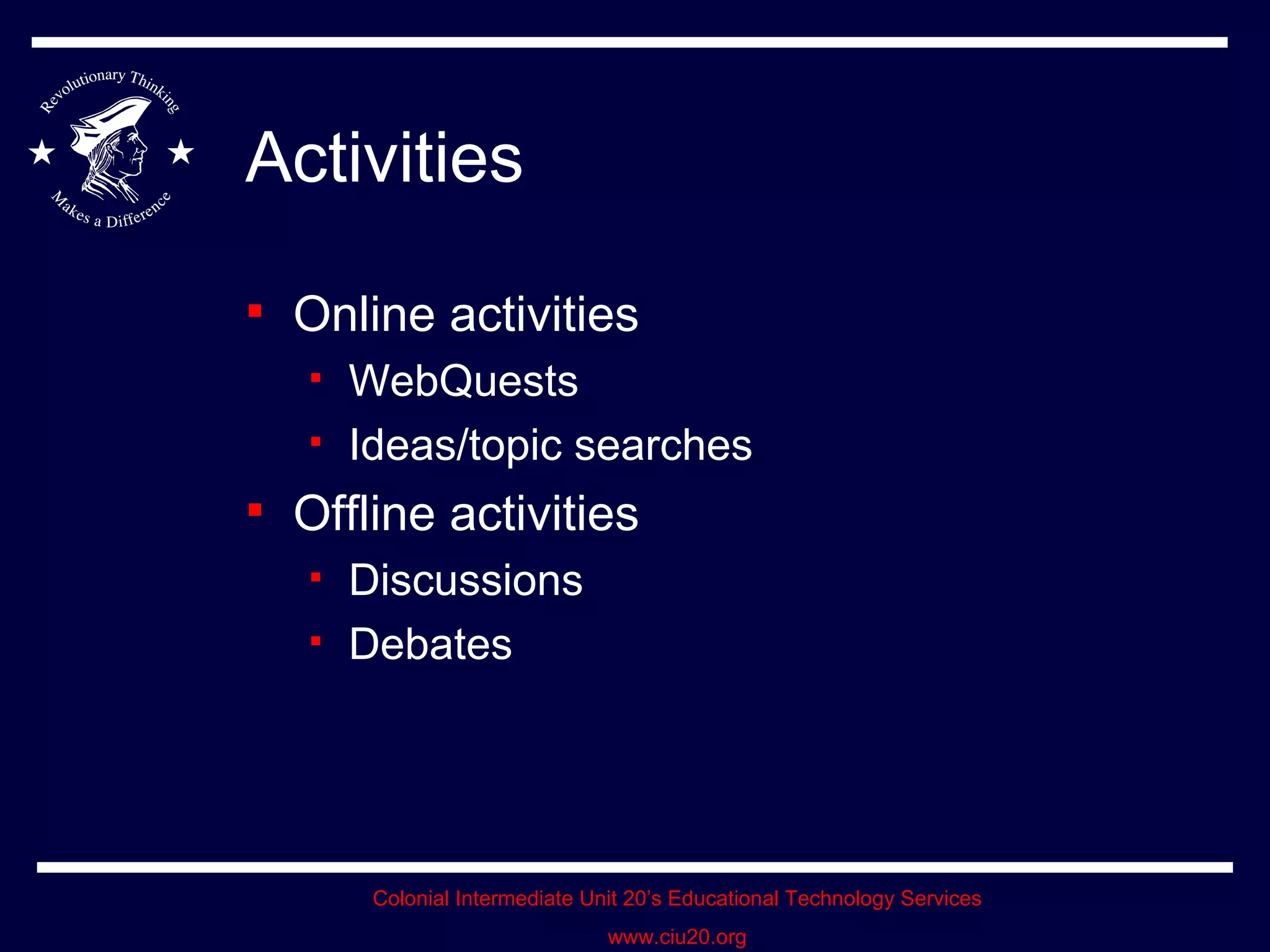 Activities Online activities WebQuests Ideas/topic searches Offline activities Discussions Debates 