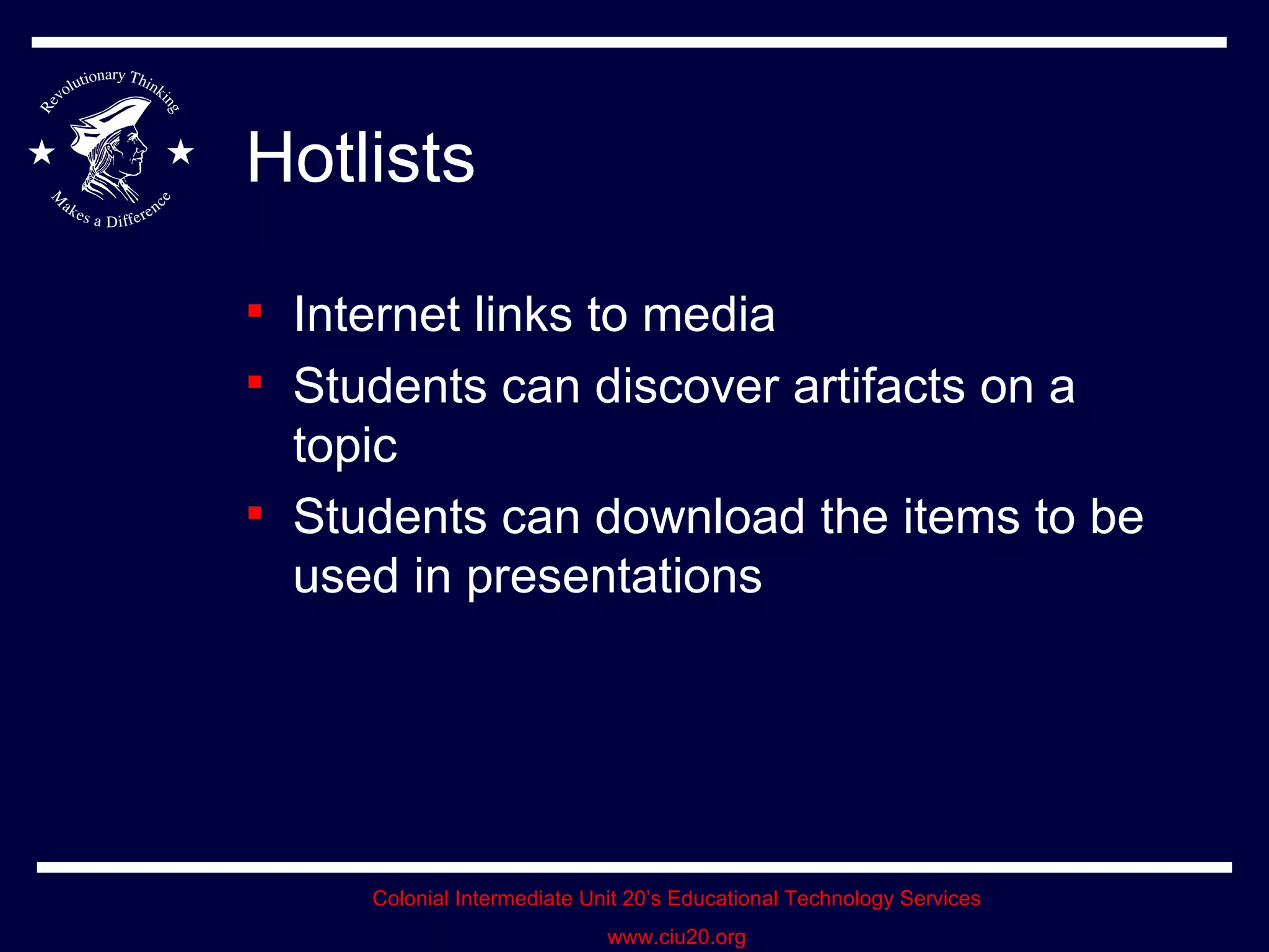 Hotlists Internet links to media Students can discover artifacts on a topic Students can download the items to be used in presentations 