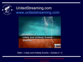 UnitedStreaming.com www.unitedstreaming.com Math – Likely and Unlikely Events – Grades 3 - 5 