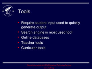 Tools Require student input used to quickly generate output Search engine is most used tool Online databases Teacher tools Curricular tools 
