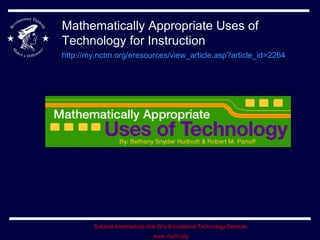 Mathematically Appropriate Uses of Technology for Instruction http://my.nctm.org/eresources/view_article.asp?article_id=2264   