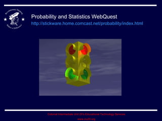 Probability and Statistics WebQuest http://stickware.home.comcast.net/probability/index.html   