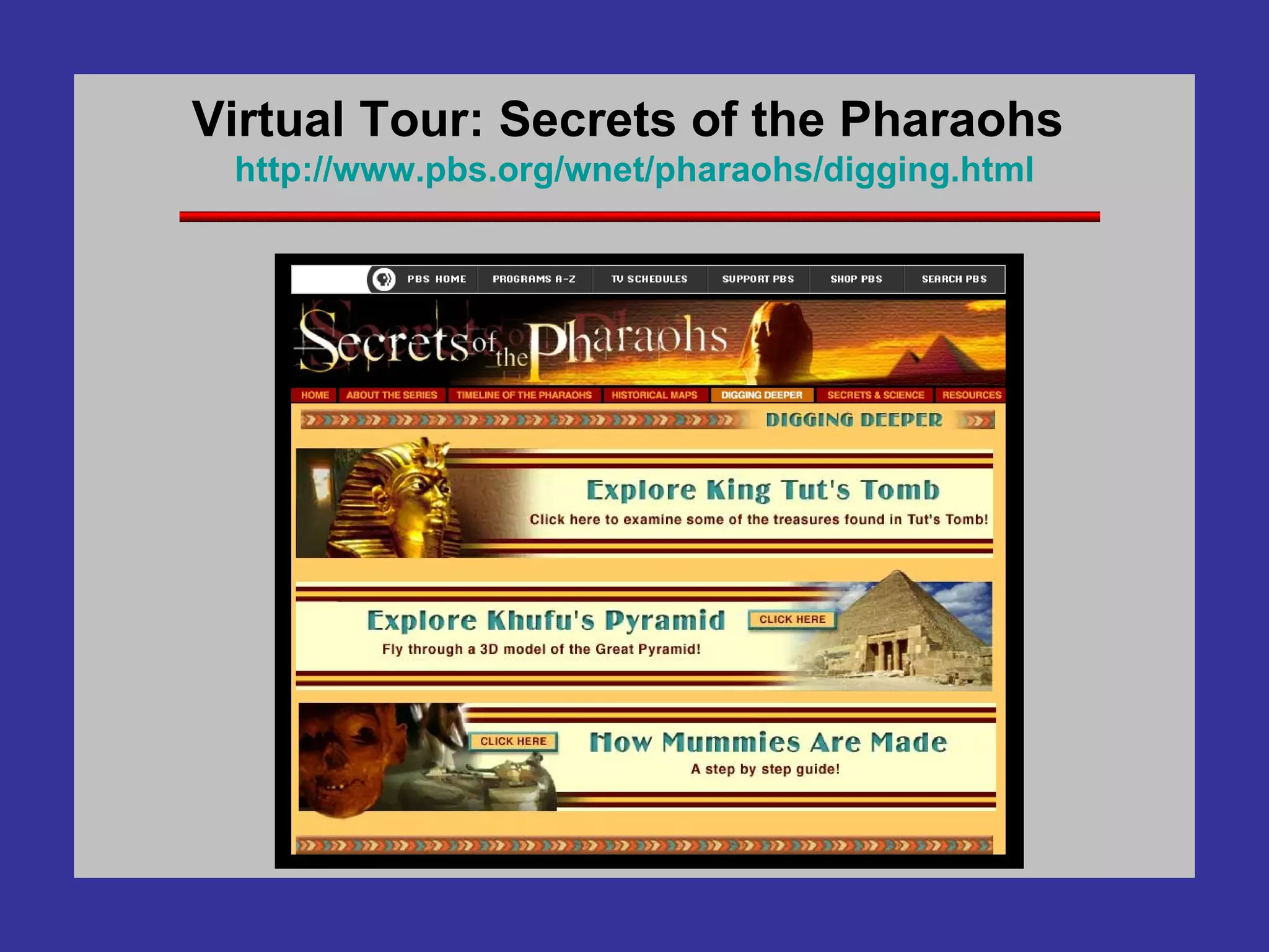Virtual Tour: Secrets of the Pharaohs  http://www. pbs .org/ wnet /pharaohs/digging.html 