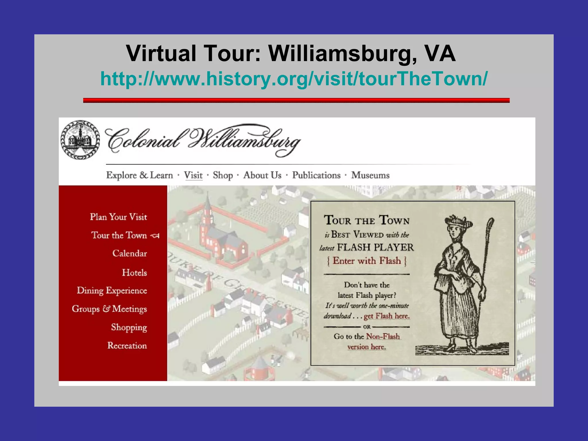 Virtual Tour: Williamsburg, VA  http://www.history.org/visit/ tourTheTown / 