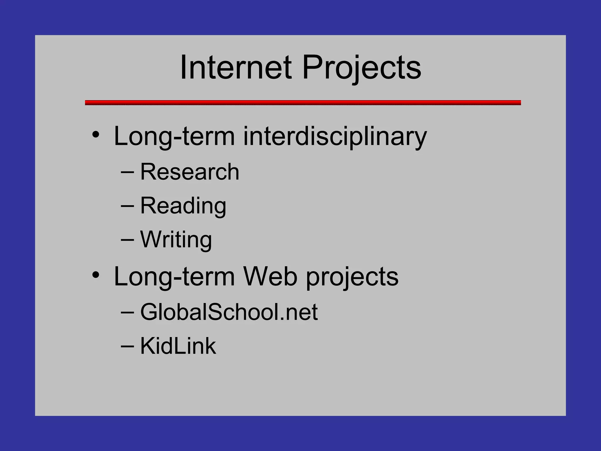 Internet Projects Long-term interdisciplinary Research Reading Writing Long-term Web projects GlobalSchool.net KidLink 