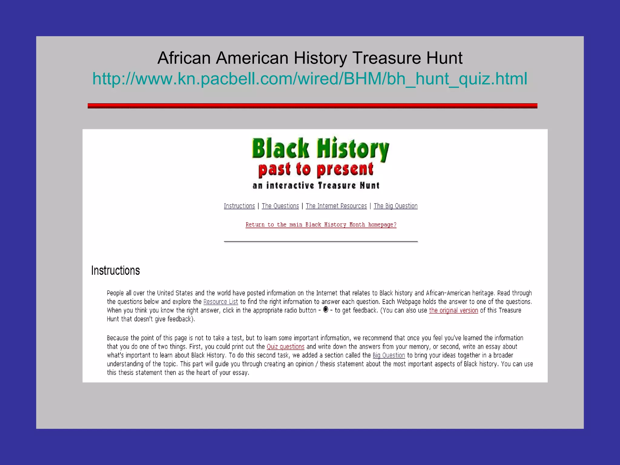 African American History Treasure Hunt http://www.kn. pacbell .com/wired/BHM/ bh _hunt_quiz.html 