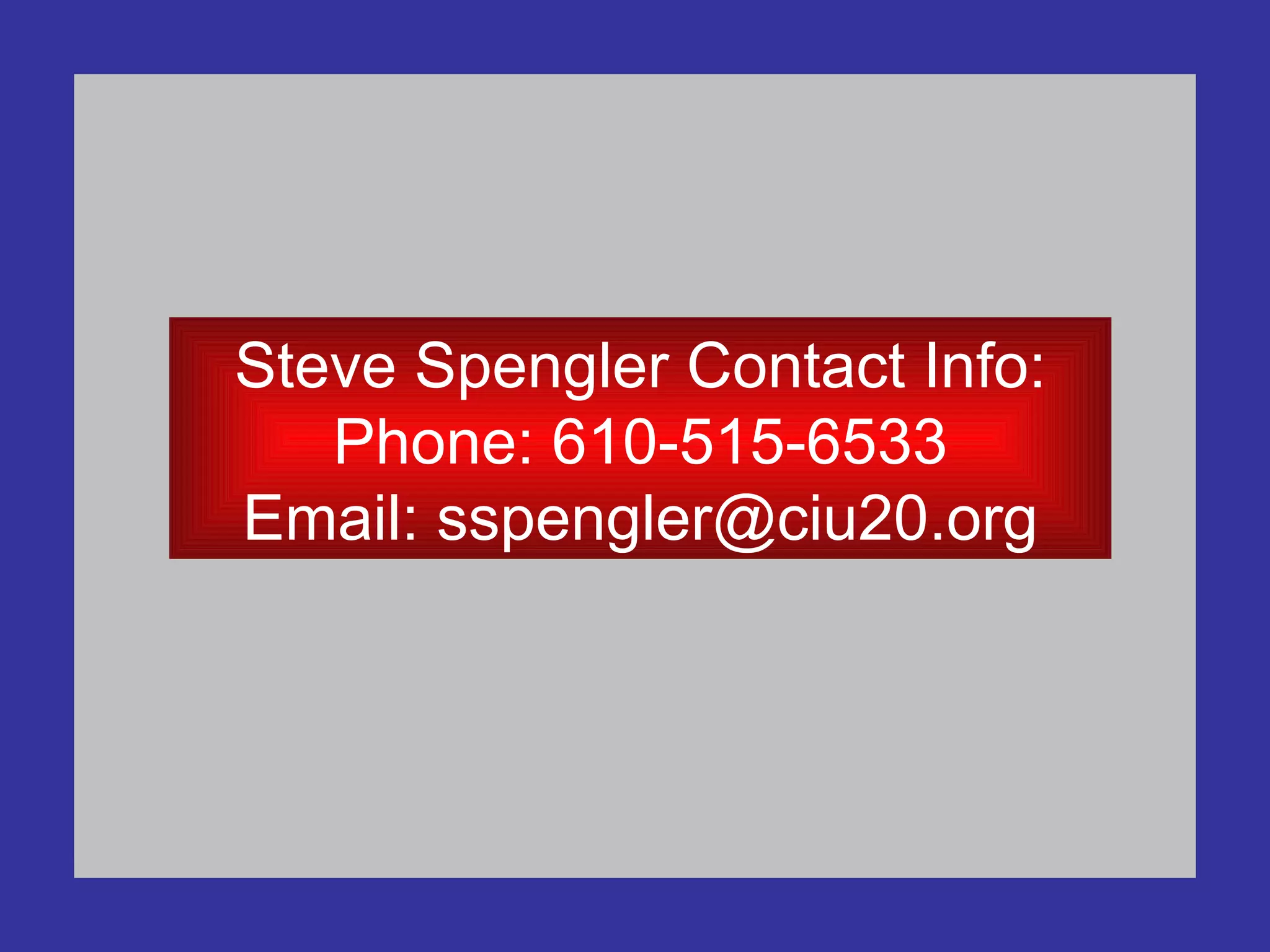 Steve Spengler Contact Info: Phone: 610-515-6533 Email: sspengler@ciu20.org 