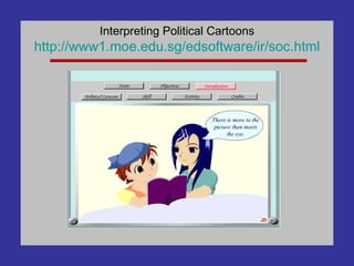 Interpreting Political Cartoons http://www1. moe . edu . sg / edsoftware / ir /soc.html 