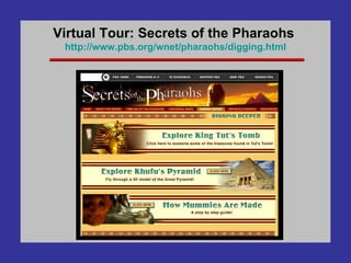 Virtual Tour: Secrets of the Pharaohs  http://www. pbs .org/ wnet /pharaohs/digging.html 