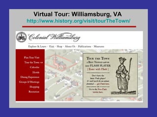 Virtual Tour: Williamsburg, VA  http://www.history.org/visit/ tourTheTown / 