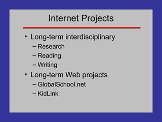 Internet Projects Long-term interdisciplinary Research Reading Writing Long-term Web projects GlobalSchool.net KidLink 