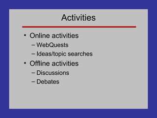 Activities Online activities WebQuests Ideas/topic searches Offline activities Discussions Debates 