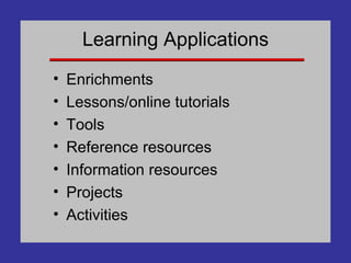 Learning Applications Enrichments Lessons/online tutorials Tools Reference resources Information resources Projects Activities 