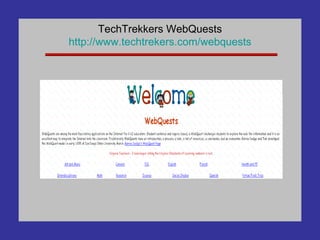 TechTrekkers WebQuests http://www. techtrekers .com/ webquests 