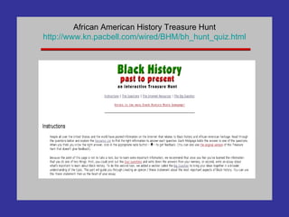 African American History Treasure Hunt http://www.kn. pacbell .com/wired/BHM/ bh _hunt_quiz.html 