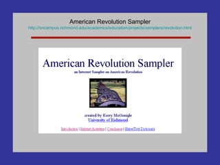 American Revolution Sampler http:// oncampus . richmond . edu /academics/education/projects/samplers/revolution.html 