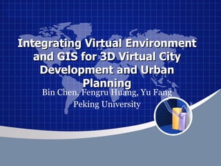 Integrating Virtual Environment and GIS for 3D Virtual City Development and Urban Planning Bin Chen, Fengru Huang, Yu Fang Peking University 