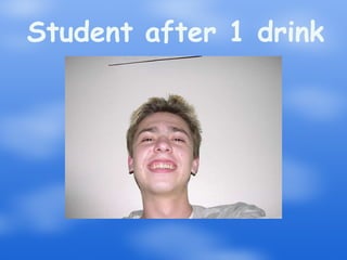 Student after 1 drink 