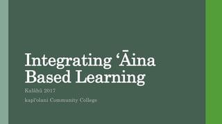 Integrating ?ina
Based Learning
Kalh 2017
kapolani Community College
 