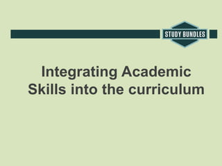 Integrating Academic
Skills into the curriculum
 